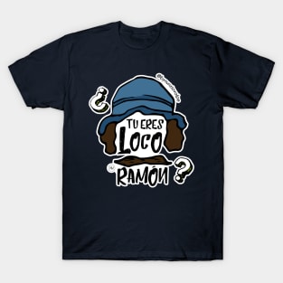 ¿Tu eres loco Ramón? T-Shirt